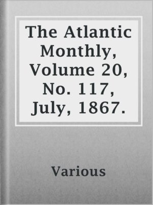 cover image of The Atlantic Monthly, Volume 20, No. 117, July, 1867.